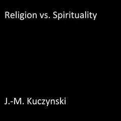 Religion vs. Spirituality Audibook, by J. M. Kuczynski