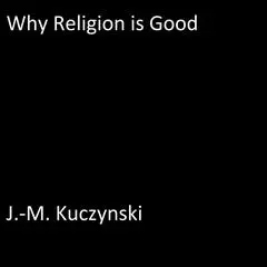 Why Religion is Good Audibook, by J. M. Kuczynski