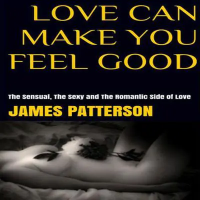 Love Can Make You Feel Good: The Sensual, The Sexy and The Romantic Side of Love Audibook, by James Patterson
