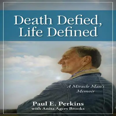 Death Defied, Life Defined: A Miracle Man’s Memoir Audibook, by Paul E. Perkins