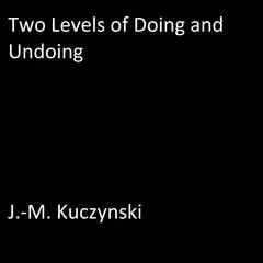 Two Levels of Doing and Undoing Audibook, by J. M. Kuczynski