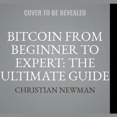 Bitcoin From Beginner To Expert: The Ultimate Guide To Cryptocurrency And Blockchain Technology Audibook, by Christian Newman