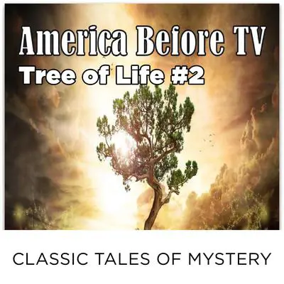 America Before TV - Tree Of Life  #2 Audibook, by Classic Tales of Mystery