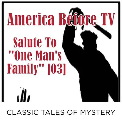 America Before TV - Salute To ''One Man's Family'' [03] Audibook, by Classic Tales of Mystery