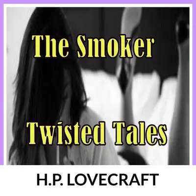 The Smoker: Twisted Tales Audibook, by H. P. Lovecraft