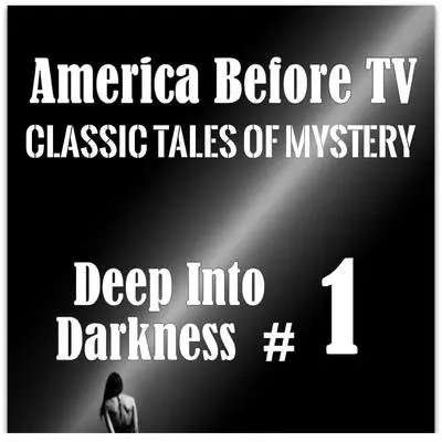 America Before TV - Deep Into Darkness  #1 Audibook, by Classic Tales of Mystery