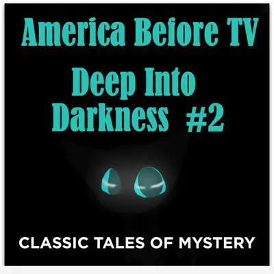 America Before TV - Deep Into Darkness  #2 Audibook, by Classic Tales of Mystery