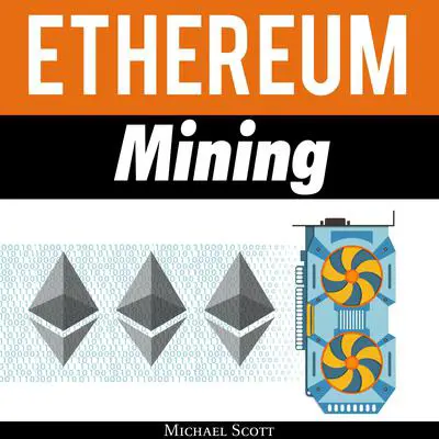 Ethereum Mining: The Best Solutions to Mine Ether and Make Money With Crypto Audibook, by Michael Scott
