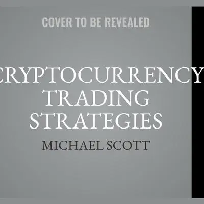 Cryptocurrency Trading Strategies: Learn How to Trade Crypto with Proven Techniques Audibook, by Michael Scott