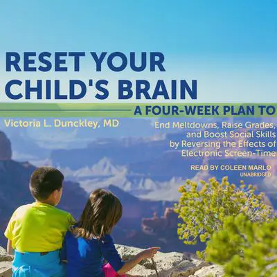 Reset Your Child's Brain: A Four-Week Plan to End Meltdowns, Raise Grades, and Boost Social Skills by Reversing the Effects of Electronic Screen-Time Audibook, by Victoria L. Dunckley