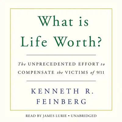 What Is Life Worth?: The Unprecedented Effort to Compensate the Victims of 9/11 Audibook, by Kenneth R. Feinberg