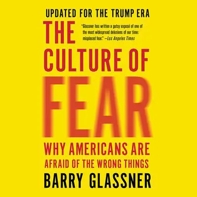 The Culture of Fear: Why Americans Are Afraid of the Wrong Things Audibook, by Barry Glassner