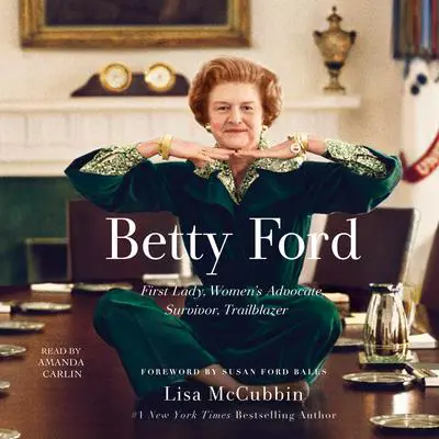Betty Ford: First Lady, Women's Advocate, Survivor, Trailblazer Audibook, by Lisa McCubbin