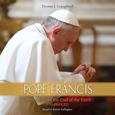Pope Francis: The Pope From the End of the Earth Audibook, by Thomas J. Craughwell