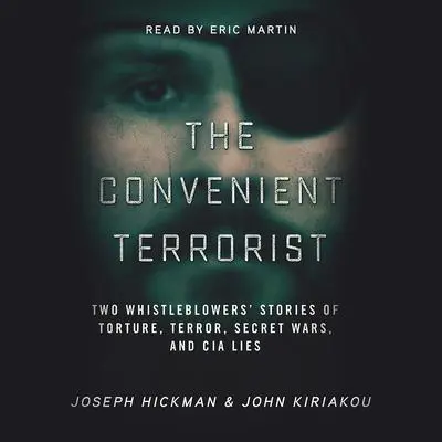 The Convenient Terrorist: Two Whistleblowers’ Stories of Torture, Terror, Secret Wars, and CIA Lies Audibook, by John Kiriakou