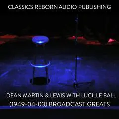 Dean Martin & Lewis with Lucille Ball (1949-04-03) Broadcast Greats Audibook, by Classics Reborn Audio Publishing
