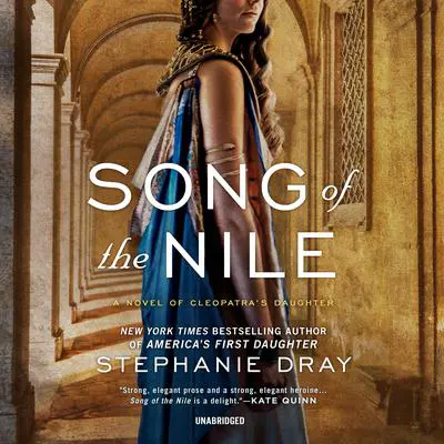 Song of the Nile: A Novel of Cleopatra’s Daughter Audibook, by Stephanie Dray