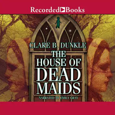 The House of Dead Maids: A Chilling Prelude to 'Wuthering Heights' Audibook, by Clare B. Dunkle