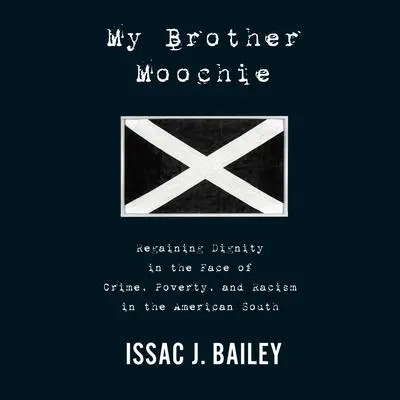 My Brother Moochie: Regaining Dignity in the Midst of Crime, Poverty, and Racism in the American South Audibook, by Isaac Bailey