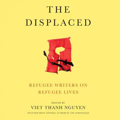 The Displaced: Refugee Writers on Refugee Lives Audibook, by Viet Thanh Nguyen