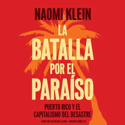 La batalla por el paraíso:  Puerto Rico y el capitalismo del desastre Audibook, by Naomi Klein
