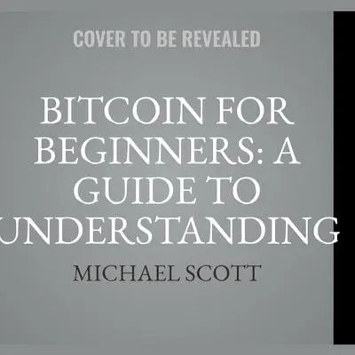 Bitcoin For Beginners: A Guide To Understanding Bitcoin Cryptocurrency And Becoming A Crypto Expert Audibook, by Michael Scott