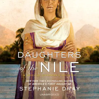 Daughters of the Nile: A Novel of Cleopatra’s Daughter Audibook, by Stephanie Dray
