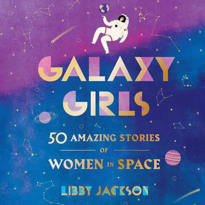 Galaxy Girls: 50 Amazing Stories of Women in Space Audibook, by Libby Jackson