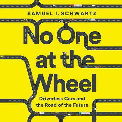 No One at the Wheel: Driverless Cars and the Road of the Future Audibook, by Samuel I. Schwartz
