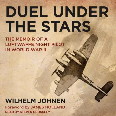 Duel Under the Stars: The Memoir of a Luftwaffe Night Pilot in World War II Audibook, by Wilhelm Johnen