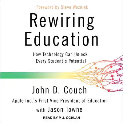 Rewiring Education: How Technology Can Unlock Every Student’s Potential Audibook, by John D. Couch