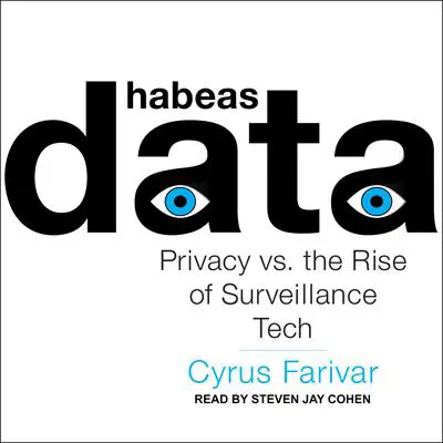Habeas Data: Privacy vs. the Rise of Surveillance Tech Audibook, by Cyrus Farivar