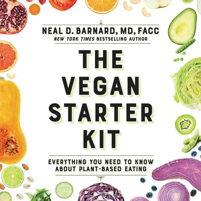 The Vegan Starter Kit: Everything You Need to Know About Plant-Based Eating Audibook, by Neal D Barnard