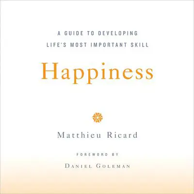 Happiness: A Guide to Developing Life's Most Important Skill Audibook, by Matthieu Ricard