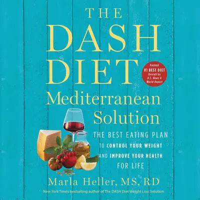 The DASH Diet Mediterranean Solution: The Best Eating Plan to Control Your Weight and Improve Your Health for Life Audibook, by Marla Heller
