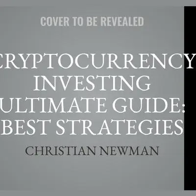 Cryptocurrency Investing Ultimate Guide: Best Strategies To Make Money With Blockchain, Bitcoin, Ethereum Platforms. Everything from Mining to ICO and Long Term Investment. Audibook, by Christian Newman