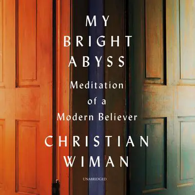 My Bright Abyss: Meditation of a Modern Believer Audibook, by Christian Wiman