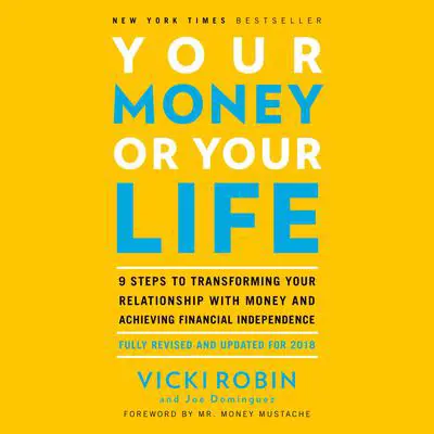 Your Money or Your Life: 9 Steps to Transforming Your Relationship with Money and Achieving Financial Independence: Fully Revised and Updated for 2018 Audibook, by Vicki Robin
