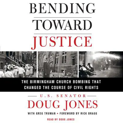 Bending Toward Justice: The Birmingham Church Bombing that Changed the Course of Civil Rights Audibook, by Doug Jones