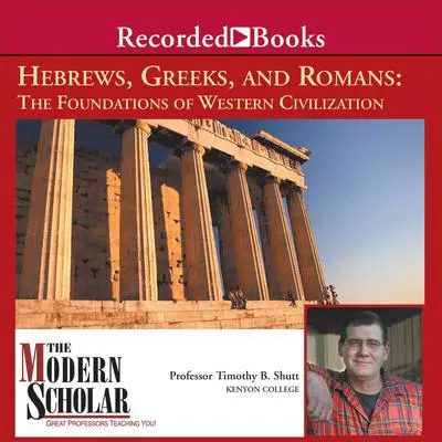 Hebrews, Greeks and Romans: Foundations of Western Civilization Audibook, by Timothy B. Shutt