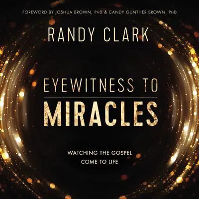Eyewitness to Miracles: Watching the Gospel Come to Life Audibook, by Randy Clark