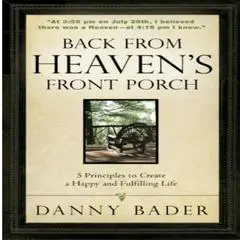 Back From Heaven’s Front Porch: Five Principles to Create a Happy and Fulfilling Life Audibook, by Danny Bader
