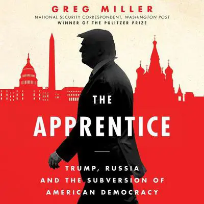 The Apprentice: Trump, Russia, and the Subversion of American Democracy Audibook, by Greg Miller