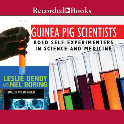 Guinea Pig Scientists: Bold Self-Experimenters in Science and Medicine Audibook, by Leslie Dendy