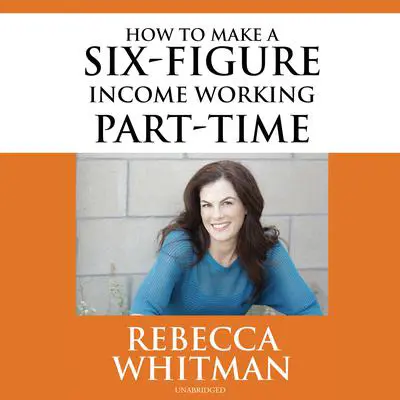 How to Make a Six-Figure Income Working Part-Time Audibook, by Rebecca Whitman