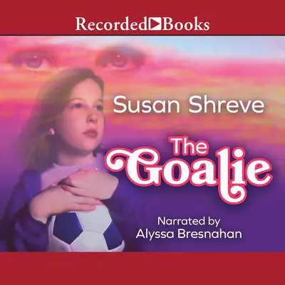 The Goalie Audibook, by Susan Shreve