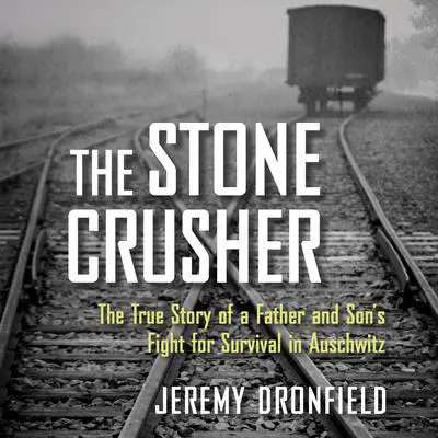 The Stone Crusher: The True Story of a Father and Son's Fight for Survival in Auschwitz Audibook, by Jeremy Dronfield