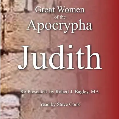 Great Women of the Apocrypha: Judith Audibook, by Robert J. Bagley