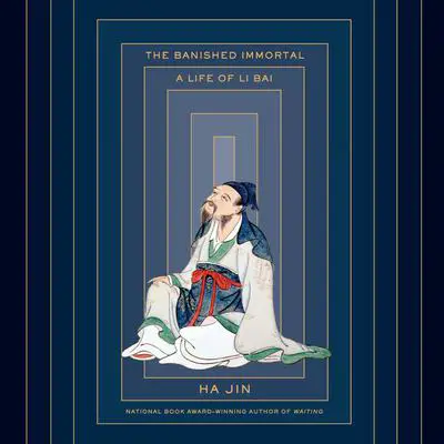 The Banished Immortal: A Life of Li Bai (Li Po) Audibook, by Ha Jin