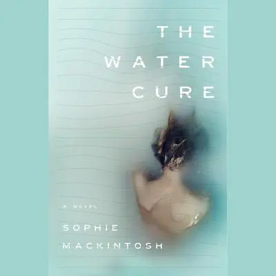 The Water Cure: A Novel Audibook, by Sophie Mackintosh